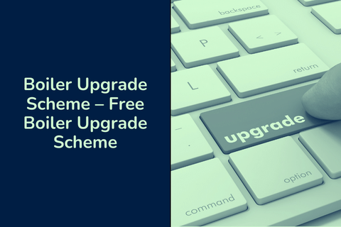 Boiler Upgrade Scheme – Free Boiler Upgrade Scheme