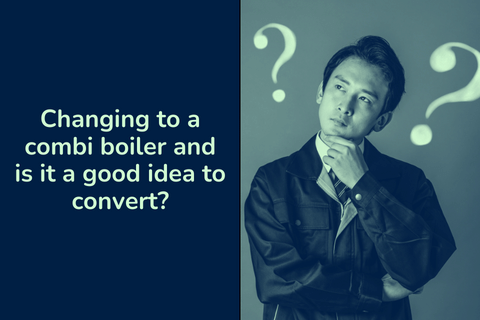 Changing to a combi boiler and is it a good idea to convert?