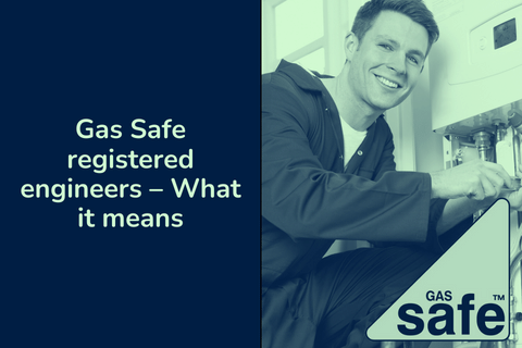 Gas Safe registered engineers – What it means