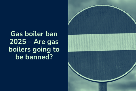 Gas boiler ban 2025 – Are gas boilers going to be banned?