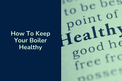 How To Keep Your Boiler Healthy