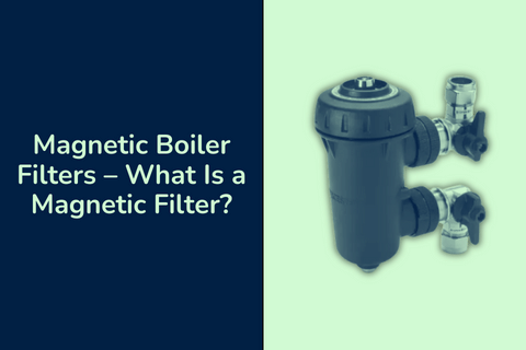 Magnetic Boiler Filters – What Is a Magnetic Filter?