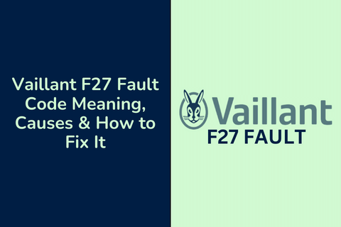 Vaillant F27 Fault Code Meaning, Causes & How to Fix It